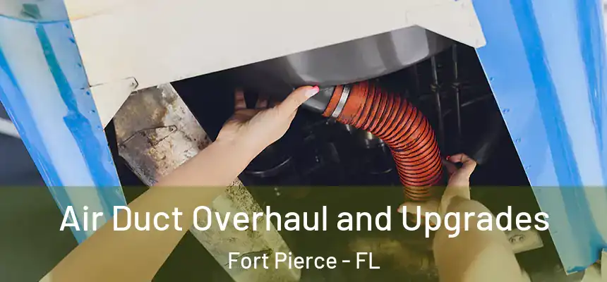  Air Duct Overhaul and Upgrades Fort Pierce - FL