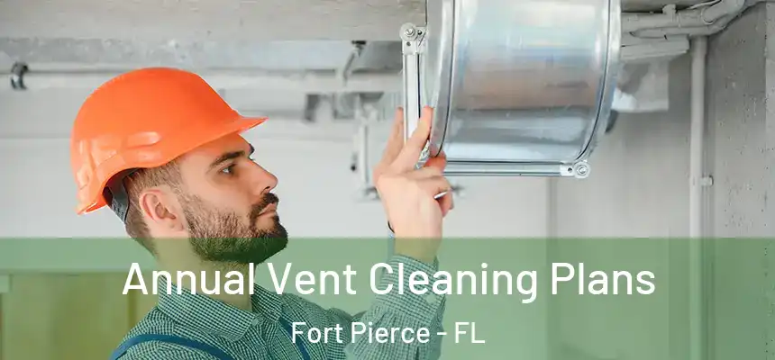  Annual Vent Cleaning Plans Fort Pierce - FL