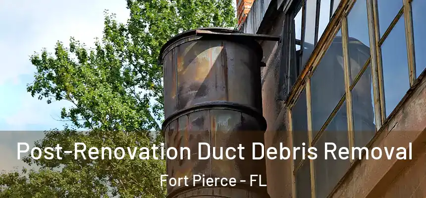  Post-Renovation Duct Debris Removal Fort Pierce - FL